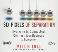 Six Pixels of Separation: Everyone Is Connected. Connect Your Business to Everyone