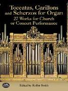 Toccatas, Carillons and Scherzos for Organ: 27 Works for Church or Concert Performance