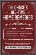 Dr. Chase's Old-Time Home Remedies: Includes Traditional Advice for Illnesses and Injuries, Nursing and Midwifery, Meals and Desserts, Household Maint