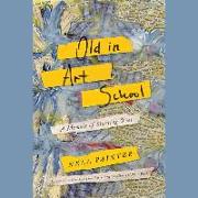 Old in Art School: A Memoir of Starting Over