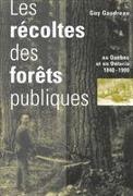 Les Recoltes des forets publiques au Quebec et en Ontario, 1840-1900