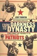 From Darkness to Dynasty - The First 40 Years of the New England Patriots