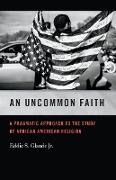 Uncommon Faith: A Pragmatic Approach to the Study of African American Religion