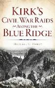 Kirk's Civil War Raids Along the Blue Ridge