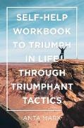 Self-Help Workbook to Triumph in Life Through Triumphant Tactics