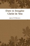 Dare to Imagine Christ in You