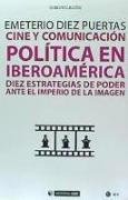 Cine y comunicación política en Iberoamérica : diez estrategias de poder ante el imperio de la imagen