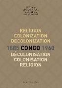 Religion, colonization and decolonization in Congo, 1885-1960. Religion, colonisation et decolonisation au Congo, 1885-1960