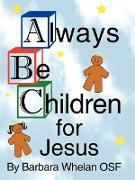 Always Be Children for Jesus