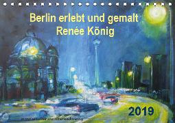 Berlin erlebt und gemalt - Renée König (Tischkalender 2019 DIN A5 quer)