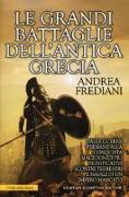 Le grandi battaglie dell'antica Grecia. Dalle guerre persiane alla conquista macedone, da Maratona a Cheronea, i più significativi scontri terrestri e navali di un impero mancato