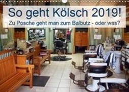 So geht Kölsch 2019! Zu Posche geht man zum Balbutz - oder was? (Wandkalender 2019 DIN A3 quer)