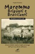 Maremma briganti e braccianti. Il medioevo nel XX secolo. Memorie di fatti, misfatti, luoghi e personaggi dall'esperienza diretta dell'autore