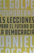 El golpe posmoderno : 15 lecciones para el futuro de la democracia