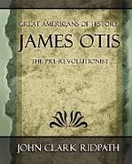 James Otis the Pre-Revolutionist - 1903