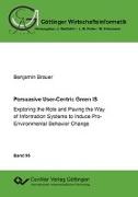 Persuasive User-Centric Green IS. Exploring the Role and Paving the Way of Information Systems to Induce Pro-Environmental Behavior Change