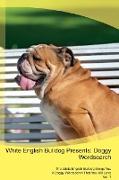 White English Bulldog Presents: Doggy Wordsearch The White English Bulldog Brings You A Doggy Wordsearch That You Will Love Vol. 1