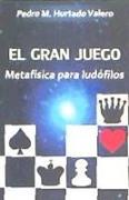 El gran juego : metafísica para ludófilos