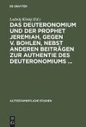 Das Deuteronomium und der Prophet Jeremiah, gegen v. Bohlen, nebst anderen Beiträgen zur Authentie des Deuteronomiums