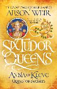 Six Tudor Queens: Anna of Kleve, Queen of Secrets