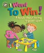 Our Emotions and Behaviour: I Want to Win! A book about being a good sport