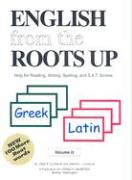 English from the Roots Up Greek, Latin: Help for Reading, Writing, Spelling and S.A.T. Scores