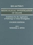 Spitz and Fisher's Medicolegal Investigation of Death: Guidelines for the Application of Pathology to Crime Investigation