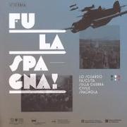 Fu la Spagna! Lo sguardo fascista sulla guerra civile spagnola. Catalogo della mostra (Bolzano, 17 novembre 2017-15 gennaio 2018)