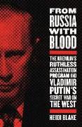 From Russia with Blood: The Kremlin's Ruthless Assassination Program and Vladimir Putin's Secret War on the West