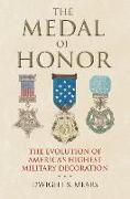 The Medal of Honor: The Evolution of America's Highest Military Decoration