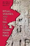 Ritual, Violence, and the Fall of the Classic Maya Kings