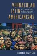 Vernacular Latin Americanisms: War, the Market, and the Making of a Discipline