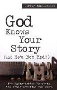 God Knows Your Story: And He's Not Mad