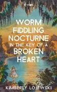 Worm Fiddling Nocturne in the Key of a Broken Heart