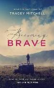 Becoming Brave: How to Think Big, Dream Wildly, and Live Fear Free