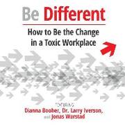 Be Different: How to Be the Change in a Toxic Workplace
