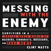 Messing with the Enemy: Surviving in a Social Media World of Hackers, Terrorists, Russians, and Fake News