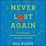 Never Lost Again: The Google Mapping Revolution That Sparked New Industries and Augmented Our Reality