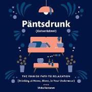 Pantsdrunk: Kalsarikanni: The Finnish Path to Relaxation