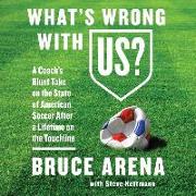 What's Wrong with Us?: A Coach's Blunt Take on the State of American Soccer After a Lifetime on the Touchline