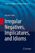 Irregular Negatives, Implicatures, and Idioms