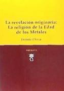 La revelación originaria : la religión de la Edad de los Metales