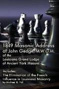 1849 Masonic Address of John Gedge, M.W.G.M. of the Louisiana Grand Lodge of Ancient York Masons: Includes: The Elimination of the French Influence in