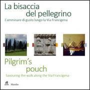 La bisaccia del pellegrino. Camminare di gusto lungo la Via Francigena-Pilgrim's pouch. Savouting the walk along the Via Francigena