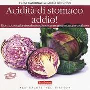 Acidità di stomaco addio! Ricette, consigli e rimedi naturali per curare gastrite, ulcera e reflusso