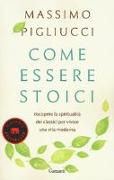 Come essere stoici. Riscoprire la spiritualità degli antichi per vivere una vita moderna