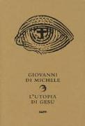 L'utopia di Gesù. Non è la chiesa che sognava