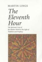 The Eleventh Hour: The Spiritual Crisis of the Modern World in the Light of Tradition and Prophecy