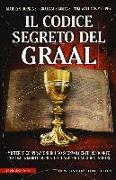 Il codice segreto del Graal. Misteri e cospirazioni in uno sconvolgente resoconto che dalla morte di Cristo giunge fino ai giorni nostri