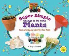 Super Simple Things to Do with Plants: Fun and Easy Science for Kids